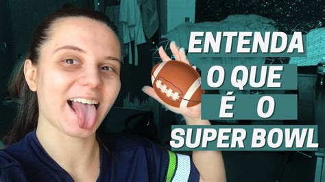 Entenda De Uma Vez Por Todas O Que O Super Bowl E Como Funciona A