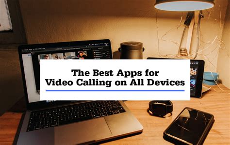 The Best Apps For Video Calling On All Devices We Offer You Only The Best