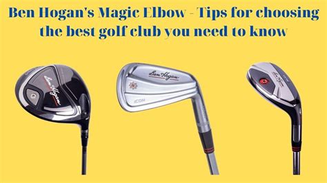 Ben Hogans Magic Elbow Tips For Choosing The Best Golf Club You Need