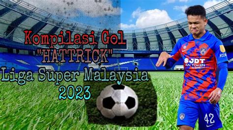 KOLEKSI PENJARING GOL HATTRICK LIGA SUPER 2023 ALL HATTRICK GOALS