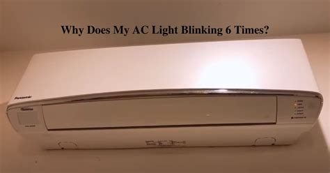 Why Does My AC Light Blinking 6 Times How To Fix Fix AC Yourself