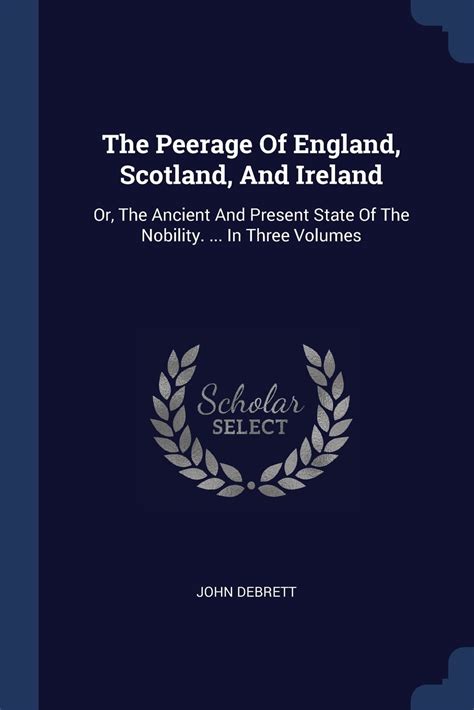 The Peerage of England, Scotland, and Ireland : Or, the Ancient and ...