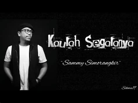 Kaulah Segalanya Sammy Simorangkir Lirik Lagu Youtube