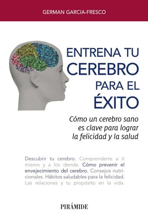 Entrena Tu Cerebro Para El Éxito Cómo Un Cerebro Sano Es Clave Para Lograr La Felicidad Y La