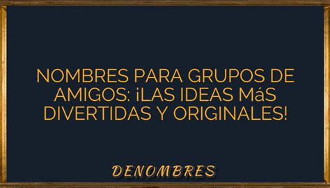 Nombres Para Grupos De Amigos ¡las Ideas Más Divertidas Y Originales •