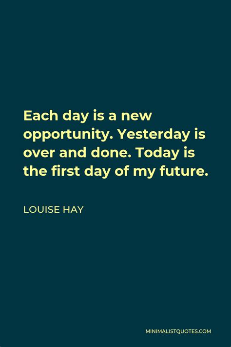 Louise Hay Quote Each Day Is A New Opportunity Yesterday Is Over And