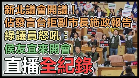 【直播完整版】新北議會開議！佔發言台拒副市長施政報告 綠議員怒吼：侯友宜來開會 Youtube