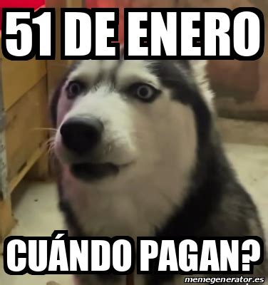 Meme Personalizado 51 de enero cuándo pagan 33306844