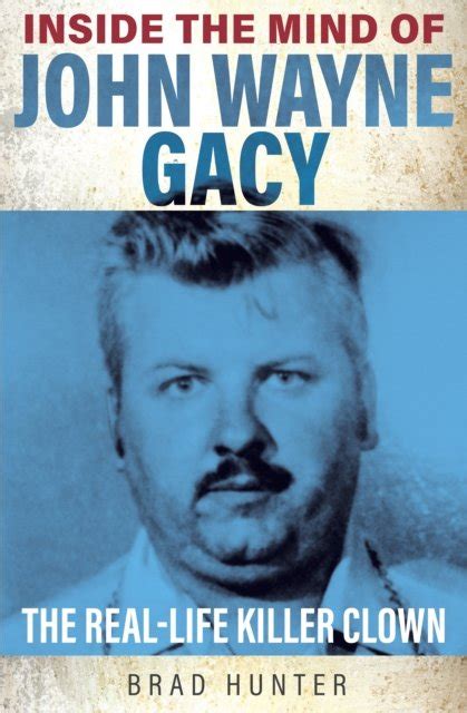 Inside The Mind Of John Wayne Gacy The Real Life Killer Clown Brad