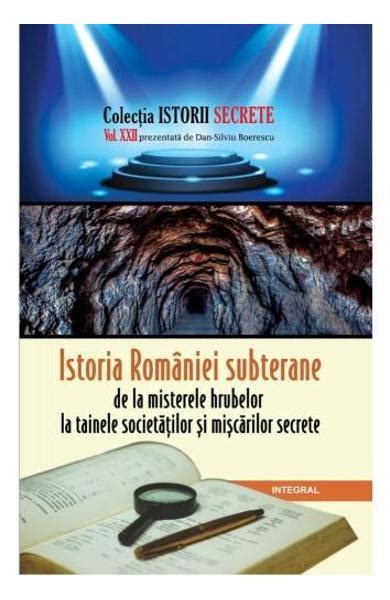 Istorii Secrete Vol 22 Istoria Romaniei Subterane Dan Silviu