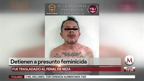 Detienen A Presunto Feminicida Fue Trasladado Al Penal De Neza Grupo