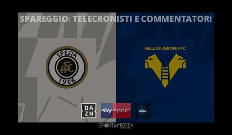 Spezia Hellas Verona Spareggio Salvezza Serie A In Tv E Streaming