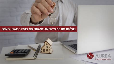 Como Usar O Fgts No Financiamento De Um Im Vel Aurea Incorporadora