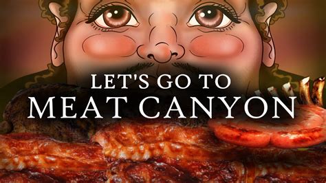 Lets Go To Meat Canyon Youtube