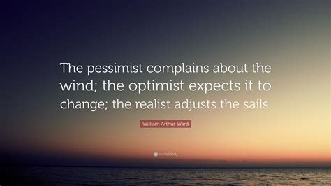 William Arthur Ward Quote The Pessimist Complains About The Wind The