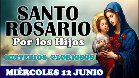 SANTO ROSARIO POR LOS HIJOS MIÉRCOLES 12 DE JUNIO 2024 MISTERIOS