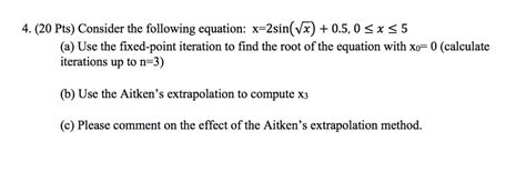 Solved 4 20 Pts Consider The Following Equation X 2sin Vx 0 5 0