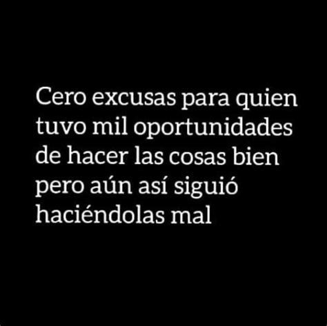 Cero Excusas Para Quien Tuvo Mil Oportunidades De Hacer Las Cosas Bien