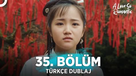 Pek Romantik Aşk 35 Bölüm Türkçe Dublaj A Love So Romantic Çin