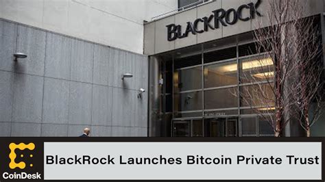 Blackrock Launches Us Spot Bitcoin Private Trust Youtube