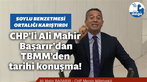 CHP li Ali Mahir Başarır dan tarihi konuşma Süleyman Soylu benzetmesi