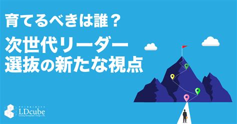 育てるべきは誰？次世代リーダー選抜の新たな視点 株式会社ldcube