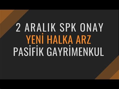 YENİ halka arz Pasifik Gayrimenkul 2 Aralık SPK onay YouTube