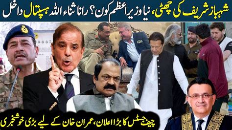 Shahbaz Sharif Ki Chutti Rana Sanaullah In Hospital Chief Justice