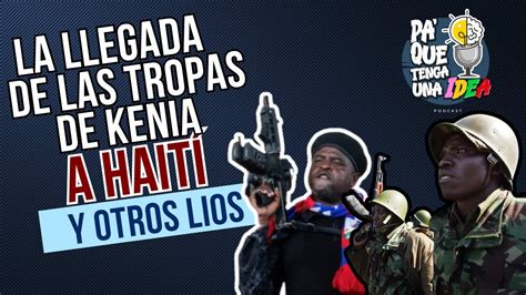 LA LLEGADA DE LAS TROPAS DE KENIA A HAITÍ Y OTROS LÍOS YouTube