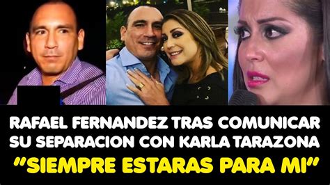 Rafael Fernandez Tras Comunicar Su Separacion Con Karla Tarazona “siempre Estaras Para Mi” Youtube