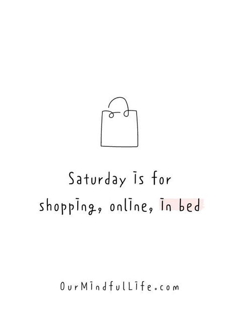 48 Saturday Quotes To Enjoy The Day To Fullest Shopping Quotes Funny