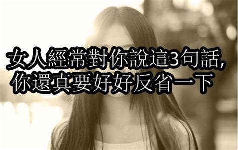 女人經常對你說這3句話 你還真要好好反省一下 Peekme