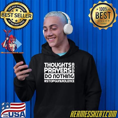 Thoughts And Prayers Do Nothing Stop Gun Violence Shirt Hermesshirt