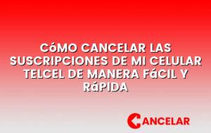 C Mo Cancelar Las Suscripciones De Mi Celular Telcel De Manera F Cil Y