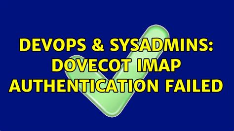 DevOps SysAdmins Dovecot IMAP Authentication Failed 2 Solutions