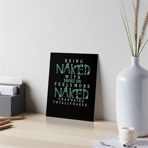 Being Naked With Shoes On Feels More Naked Than Being Totally Naked Art Board Print By