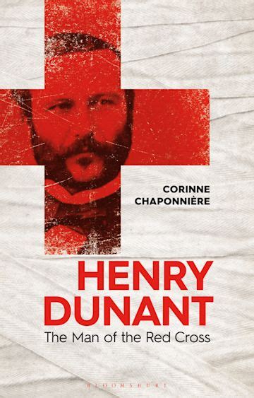 Henry Dunant The Man Of The Red Cross Corinne Chaponnière Bloomsbury