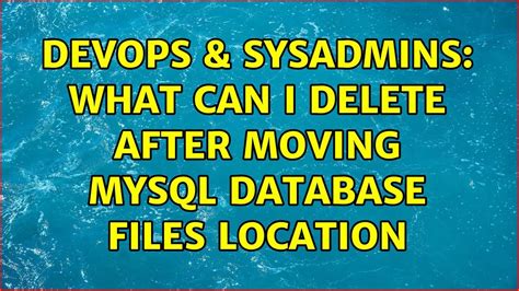 Devops Sysadmins What Can I Delete After Moving Mysql Database Files