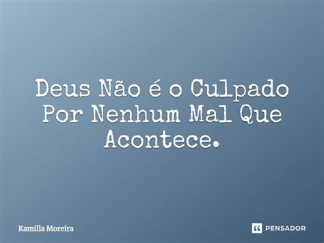 Deus Não é o Culpado Por Nenhum Mal Kamilla Moreira Pensador