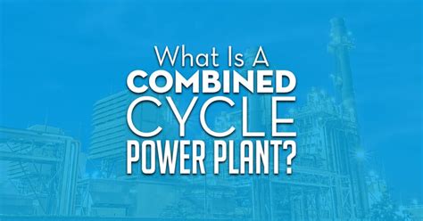 What Is A Combined Cycle Power Plant? | Allied Power Group