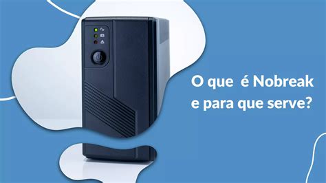 O Que é Nobreak E Para Que Serve Contas Digitais