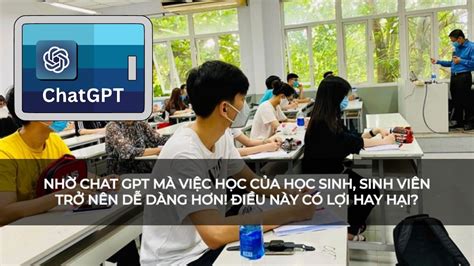 Nhờ Chat GPT mà việc học của học sinh sinh viên trở nên dễ dàng hơn