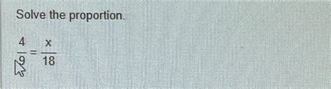 Solved Solve the proportion.49=x18 | Chegg.com 