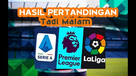 Hasil Pertandingan Tadi Malam Liga Top Eropa Youtube