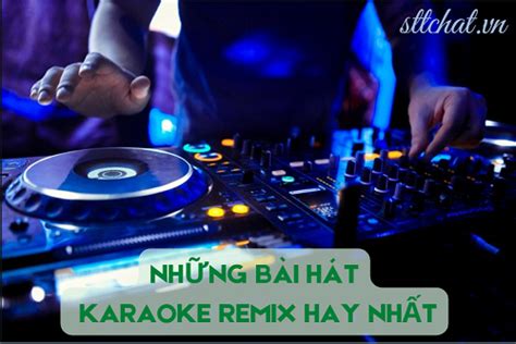 Tổng Hợp Những Bài Hát Karaoke Remix Hay Nhất 2023 Mới Cập Nhật