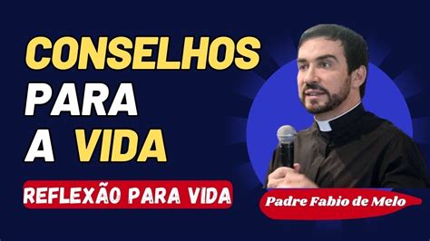 🙏padre Fabio De Melo Conselhos Para A Vida ReflexÃo Conselhos Do