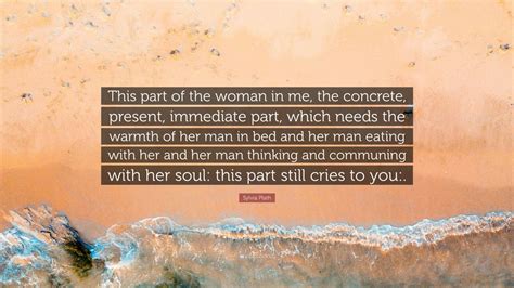 Sylvia Plath Quote This Part Of The Woman In Me The Concrete