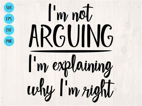 I'm Not Arguing I'm Explaining Why I'm Right Svg - Etsy | Sarcastic