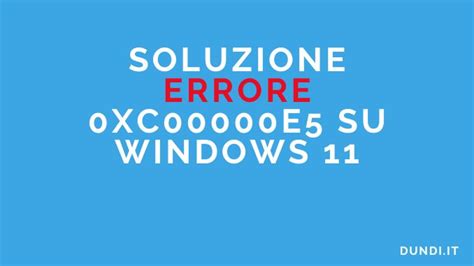 Soluzione Errore 0xc00000e5 Su Windows 11