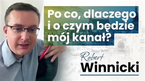 Po co dlaczego i o czym będzie mój kanał Robert Winnicki odcinek